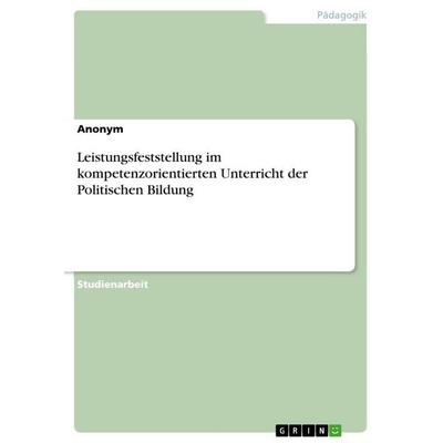 Leistungsfeststellung im kompetenzorientierten Unterricht der Politischen Bildung, Taschenbuch von Anonymous, GRIN, 978-3-346-75459-2