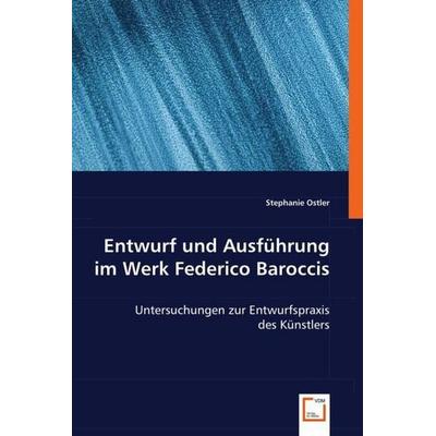 Ostler, S: Entwurf und Ausführung im Werk Federico Baroccis, Taschenbuch von Stephanie Ostler, VDM, 978-3-8364-8730-6