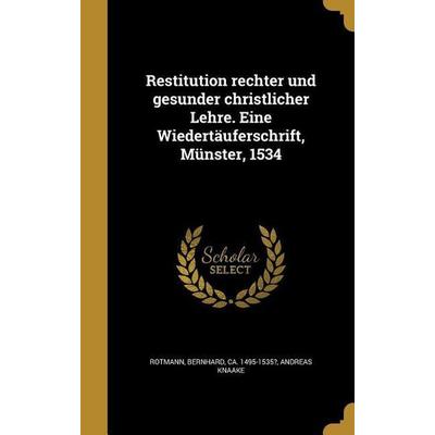 Restitution rechter und gesunder christlicher Lehre. Eine Wiedertäuferschrift, Münster, 1534, Gebundene Ausgabe von Andreas Knaake, Creative Media