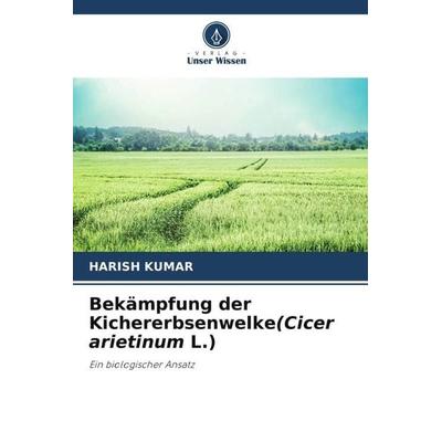 Bekämpfung der Kichererbsenwelke(Cicer arietinum L.), Taschenbuch von Harish Kumar, Verlag Unser Wissen, 978-620-5-75273-9
