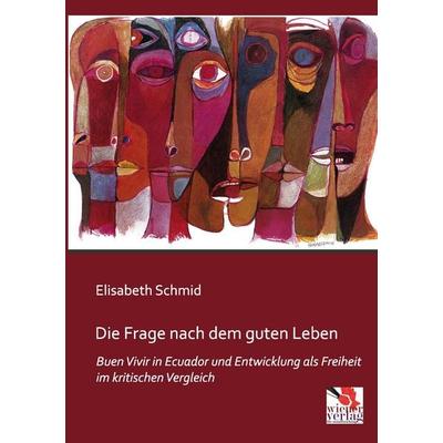 Die Frage nach dem guten Leben, Taschenbuch von Elisabeth Schmid, Europäischer Hochschulverlag, 978-3-944690-18-6
