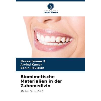 Biomimetische Materialien in der Zahnmedizin, Taschenbuch von Naveenkumar R.,Arvind Kumar,Benin Paulaian, Verlag Unser Wissen, 978-620-6-07294-2
