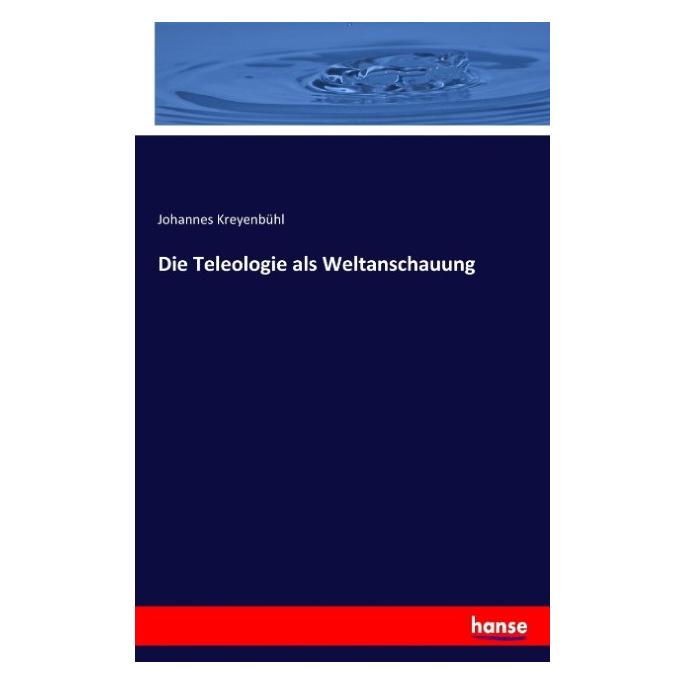 Hansebooks Die Teleologie als Weltanschauung (Deutsch, Softcover, Johannes Kreyenbühl) (55919411)
