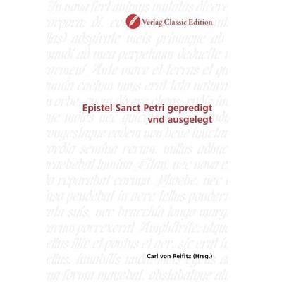 Epistel Sanct Petri gepredigt vnd ausgelegt, Taschenbuch von , Verlag Classic Edition, 978-3-8397-0966-5