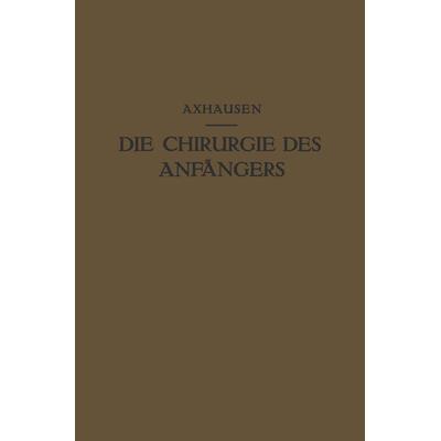 Die Chirurgie des Anfängers, Taschenbuch von Georg Axhausen, Springer Berlin, 978-3-642-98875-2