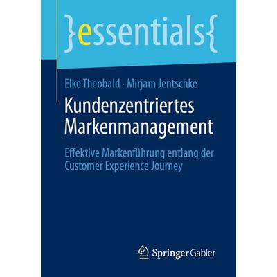 Kundenzentriertes Markenmanagement, Taschenbuch von Elke Theobald,Mirjam Jentschke, Springer Fachmedien Wiesbaden GmbH, 978-3-658-28021-5