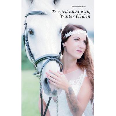 Es wird nicht ewig Winter bleiben, Taschenbuch von Karin Wiesener, BoD – Books on Demand, 978-3-696-39049-5