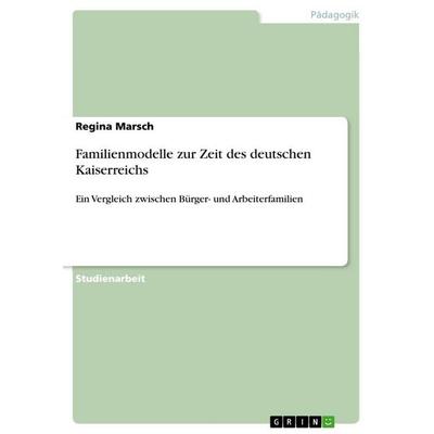 Familienmodelle zur Zeit des deutschen Kaiserreichs, Taschenbuch von Regina Marsch, GRIN, 978-3-656-42249-5