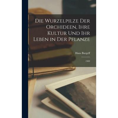 Die Wurzelpilze der Orchideen, ihre Kultur und ihr Leben in der Pflanze, Gebundene Ausgabe von Hans Burgeff, Tradd Street Press, 978-1-01-746746-8