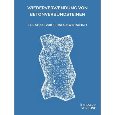 Wiederverwendung von Betonverbundsteinen, Taschenbuch von Félix Dillmann,Sophie Nussbaumer,Lina Waldkirch,Oliver Zbinden, Tredition, 978-3-347-95316-1