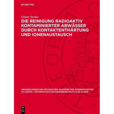 Die Reinigung radioaktiv kontaminierter Abwässer durch Kontaktenthärtung und Ionenaustausch, Gebundene Ausgabe von Günter Sachse, De Gruyter,