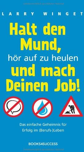Larry Winget - Halt den Mund, hör auf zu heulen und mach Deinen Job!: Das einfache Geheimnis für Erfolg im (Berufs-)Leben - Preis vom 19.10.2026 19:33:35 h