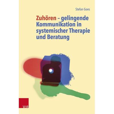 Zuhören ‒ gelingende Kommunikation in systemischer Therapie und Beratung, Taschenbuch von Stefan Goes, Vandenhoeck + Ruprecht, 978-3-525-40063-0
