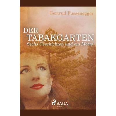 Der Tabakgarten - Sechs Geschichten und ein Motto, Taschenbuch von Gertrud Fussenegger, SAGA Books - Egmont, 978-87-26-15307-1