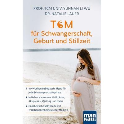 TCM für Schwangerschaft, Geburt und Stillzeit, Taschenbuch von TCM Univ. Yunnan Li Wu,Natalie Lauer, Mankau Verlag, 978-3-86374-595-0