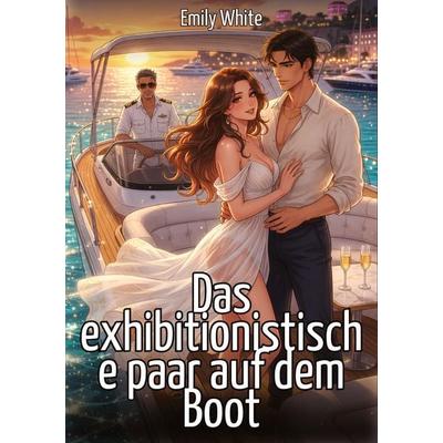 Das exhibitionistische paar auf dem Boot, Taschenbuch von Emily White, Tredition, 978-3-384-90026-5