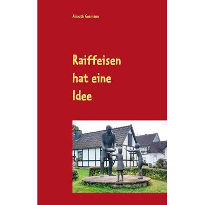 Raiffeisen hat eine Idee, Taschenbuch von Almuth Germann, BoD – Books on Demand, 978-3-7412-8189-1