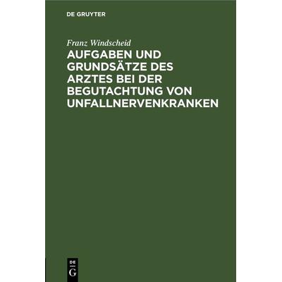 Aufgaben und Grundsätze des Arztes bei der Begutachtung von Unfallnervenkranken - Franz Windscheid, 9783112691571