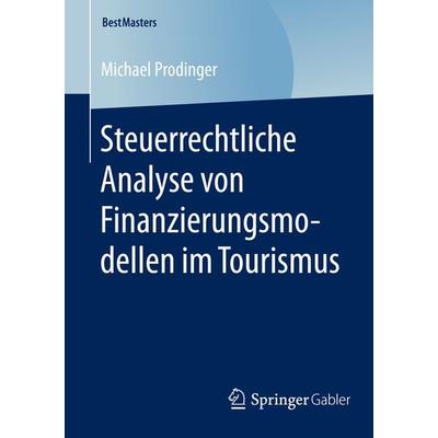 Steuerrechtliche Analyse von Finanzierungsmodellen im Tourismus, Taschenbuch von Michael Prodinger, Springer Fachmedien Wiesbaden GmbH,