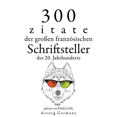 300 Zitate der großen französischen Schriftsteller des 20. Jahrhunderts - Marcel Proust,Paul Valery,Jules Renard,Jean Giraudoux,Antoine de St Exupéry,