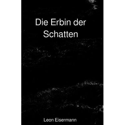 Die Erbin der Schatten, Taschenbuch von Leon Eisermann, Epubli, 978-3-565-15063-2