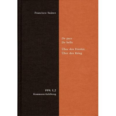De pace. De bello. Über den Frieden. Über den Krieg, Gebundene Ausgabe von Francisco Suárez, Frommann-holzboog, 978-3-7728-2505-7