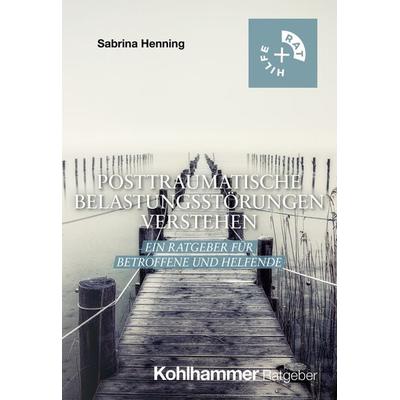 Posttraumatische Belastungsstörungen verstehen, Taschenbuch von Sabrina Henning, Kohlhammer, 978-3-17-045548-1