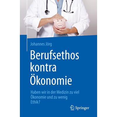 Berufsethos kontra Ökonomie, Taschenbuch von Johannes Jörg, Springer Berlin, 978-3-662-47065-7