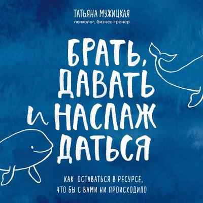 Brat'; davat' i naslazhdat'sya. Kak ostavat'sya v resurse, chto by s vami ni proiskhodilo - Tatiana Muzhitskaya, Audio, 9785041573737