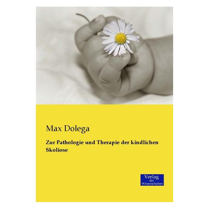 Verlag der Wissenschaften Zur Pathologie und Therapie der kindlichen Skoliose (Deutsch, Softcover, Max Dolega) (55596485)