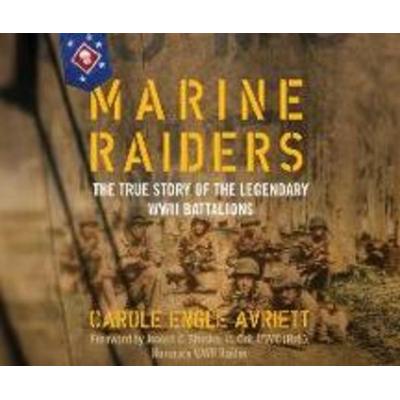 Marine Raiders: The True Story of the Legendary WWII Battalions - Carole Engle Avriett, CD, 9781662089541