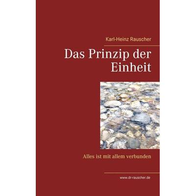 Das Prinzip der Einheit, Gebundene Ausgabe von Karl-Heinz Rauscher, BoD – Books on Demand, 978-3-7448-9975-8