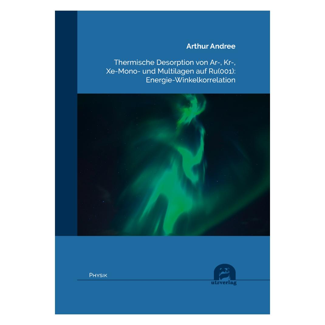UTZ Verlag Thermische Desorption von Ar-, Kr-, Xe-Mono- und Multilagen auf Ru(001): Energie-Winkelkorrelation (Deutsch, Softcover, Arthur Andree) (56881893)