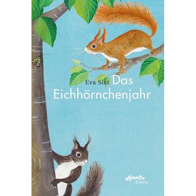 Das Eichhörnchenjahr, Gebundene Ausgabe von Eva Sixt, Atlantis Kinderbuch, 978-3-7152-0725-4