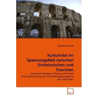 Schmidt, D: Kulturerbe im Spannungsfeld zwischen Einheimisch, Taschenbuch von Dorothea Schmidt, VDM, 978-3-639-29043-1