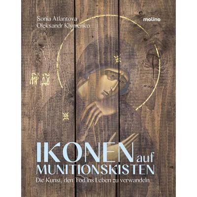 Ikonen auf Munitionskisten, Gebundene Ausgabe von Sonia Atlantova,Oleksandr Klymenko, Molino Verlag, 978-3-948696-78-8