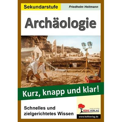Archäologie - Kurz, knapp und klar!, Taschenbuch von Friedhelm Heitmann, KOHL VERLAG Der Verlag mit dem Baum, 978-3-9884120-5-8