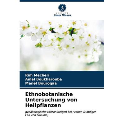 Ethnobotanische Untersuchung von Heilpflanzen, Taschenbuch von Rim Mecheri,Amel Boukharouba,Manel Bourogaa, Verlag Unser Wissen, 978-620-7-06050-4