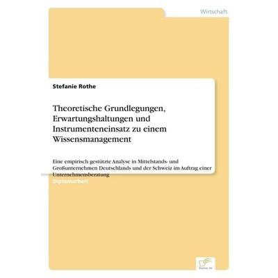 Theoretische Grundlegungen, Erwartungshaltungen und Instrumenteneinsatz zu einem Wissensmanagement, Taschenbuch von Stefanie Rothe, GRIN,