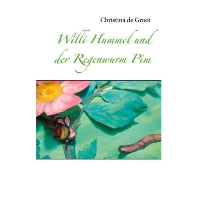 Willi Hummel und der Regenwurm Pim, Taschenbuch von Christina de Groot, BoD – Books on Demand, 978-3-7543-0046-6