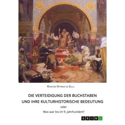 Die Verteidigung der Buchstaben und ihre kulturhistorische Bedeutung ODER Was war los im 9. Jahrhundert?, Taschenbuch von Rossitza Mitreva de Zulli,