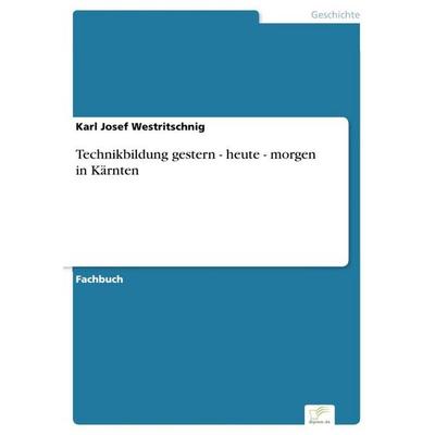 Technikbildung gestern - heute - morgen in Kärnten, Taschenbuch von Karl Josef Westritschnig, BoD - Books on Demand, 978-3-95636-669-7