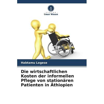 Die wirtschaftlichen Kosten der informellen Pflege von stationären Patienten in Äthiopien, Taschenbuch von Habtamu Legese, Verlag Unser Wissen,