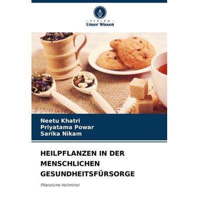 HEILPFLANZEN IN DER MENSCHLICHEN GESUNDHEITSFÜRSORGE, Taschenbuch von Neetu Khatri,Priyatama Powar,Sarika Nikam, Verlag Unser Wissen,