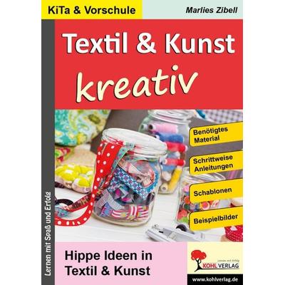Textil und Kunst kreativ, Taschenbuch von Marlies Zibell, KOHL VERLAG Der Verlag mit dem Baum, 978-3-95686-807-8