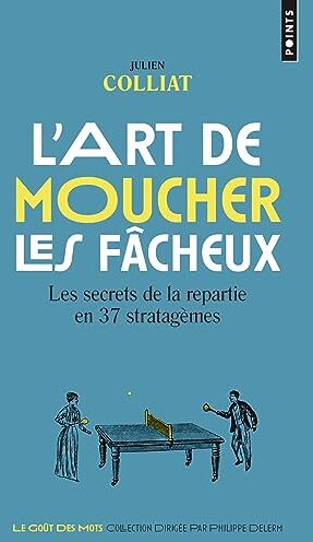 Julien Colliat - L'art de moucher les fâcheux : les secrets de la repartie en 37 stratagèmes - Preis vom 15.10.2026 23:06:25 h