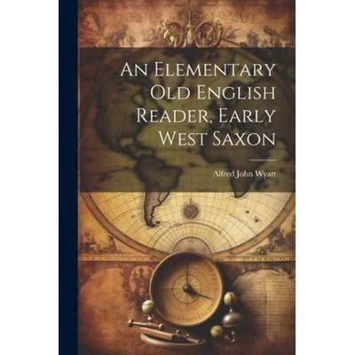 An Elementary Old English Reader, Early West Saxon, Taschenbuch von Alfred John Wyatt, Creative Media Partners, LLC, 978-1-02-179318-8