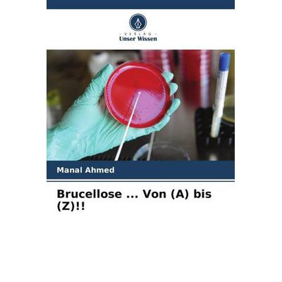 Brucellose ... Von (A) bis (Z)!!, Taschenbuch von Manal Ahmed, Verlag Unser Wissen, 978-620-4-88931-3