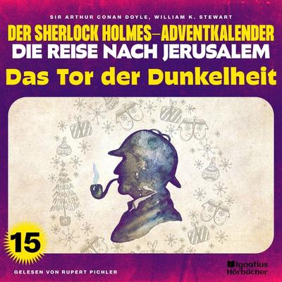 Das Tor der Dunkelheit (Der Sherlock Holmes-Adventkalender - Die Reise nach Jerusalem, Folge 15) - Arthur Conan Doyle,William K. Stewart, Audio,