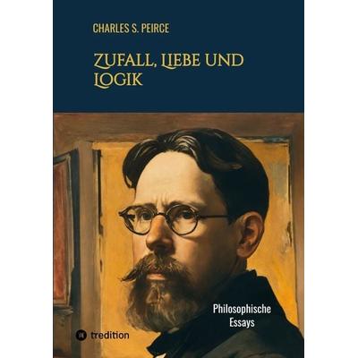 Zufall, Liebe und Logik, Taschenbuch von Charles S. Peirce, Tredition, 978-3-384-29877-5